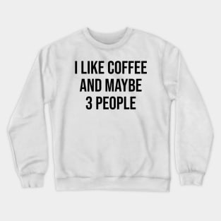 I Like Coffee and Maybe 3 People Crewneck Sweatshirt